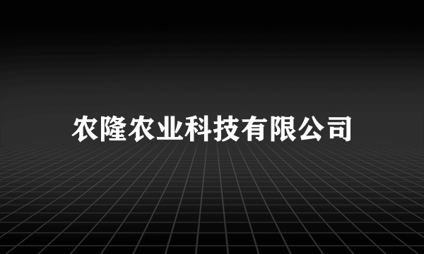 农隆农业科技有限公司