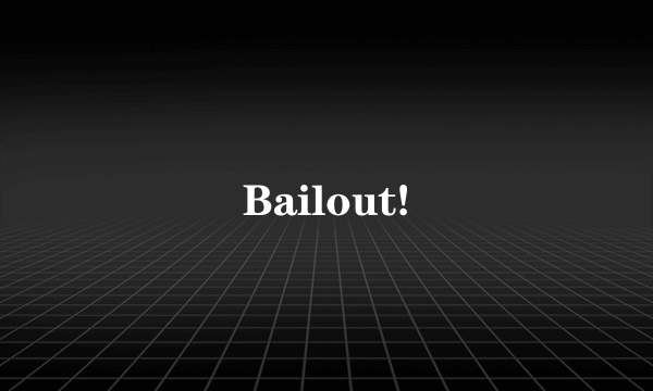 Bailout!