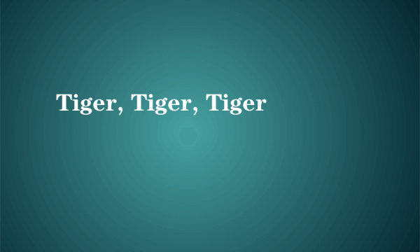 Tiger, Tiger, Tiger