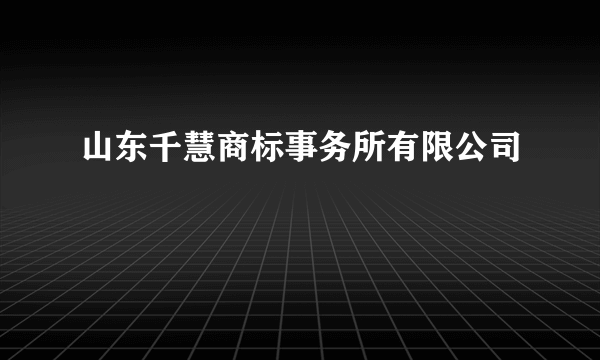 山东千慧商标事务所有限公司