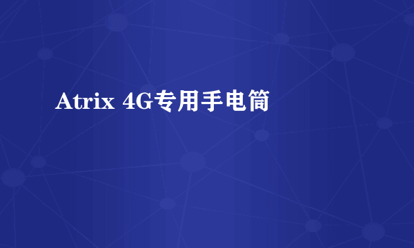 Atrix 4G专用手电筒