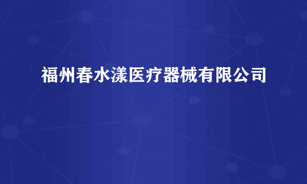 福州春水漾医疗器械有限公司