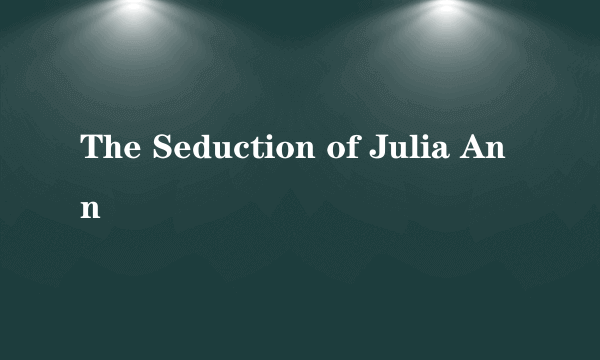 The Seduction of Julia Ann