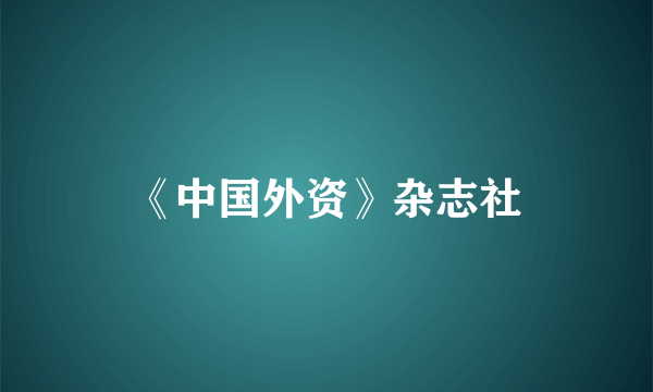 《中国外资》杂志社