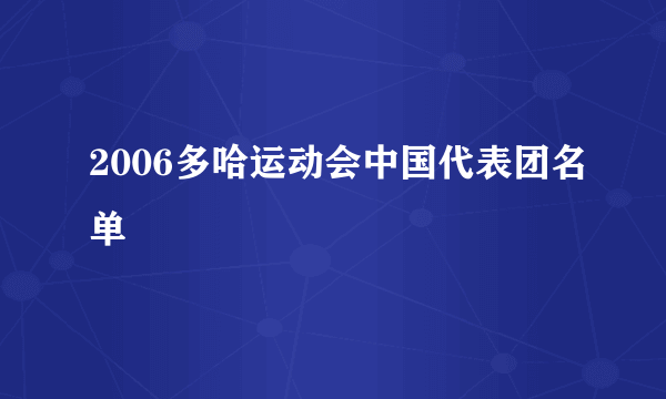 2006多哈运动会中国代表团名单