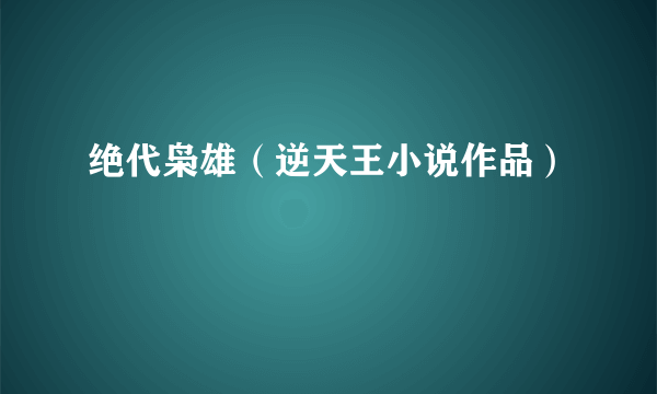 绝代枭雄（逆天王小说作品）