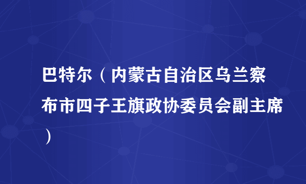 巴特尔（内蒙古自治区乌兰察布市四子王旗政协委员会副主席）