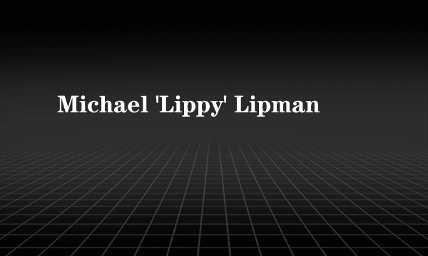 Michael 'Lippy' Lipman