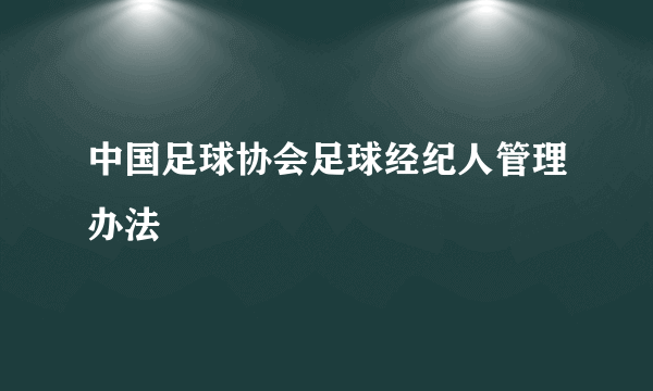 中国足球协会足球经纪人管理办法