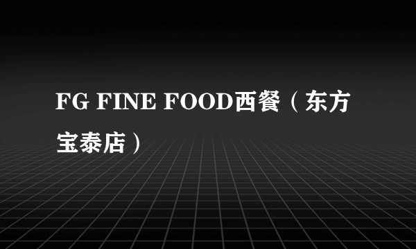 FG FINE FOOD西餐（东方宝泰店）