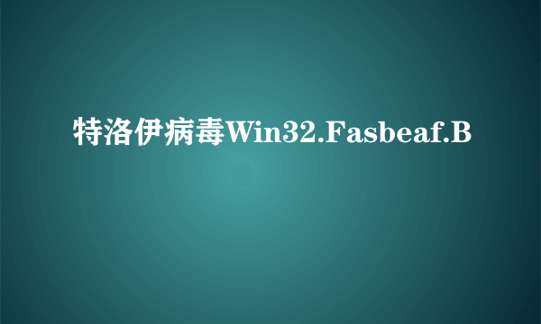 特洛伊病毒Win32.Fasbeaf.B