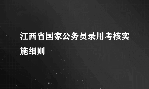 江西省国家公务员录用考核实施细则