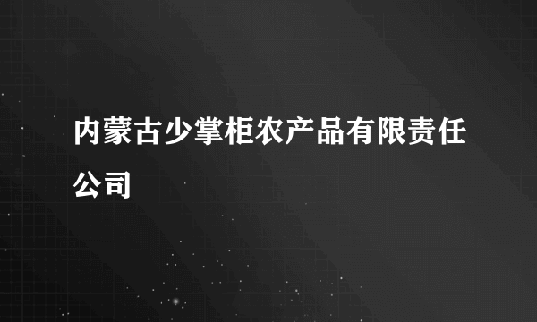 内蒙古少掌柜农产品有限责任公司