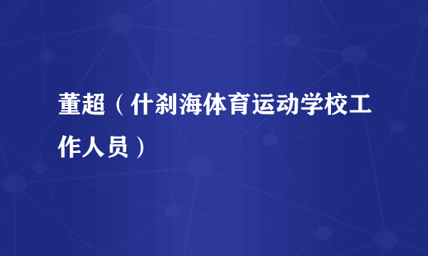 董超（什刹海体育运动学校工作人员）