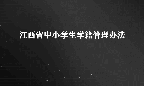 江西省中小学生学籍管理办法