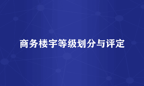 商务楼宇等级划分与评定