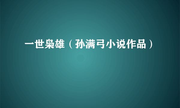 一世枭雄（孙满弓小说作品）