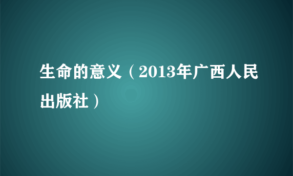 生命的意义（2013年广西人民出版社）