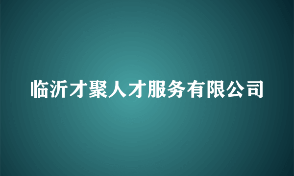 临沂才聚人才服务有限公司