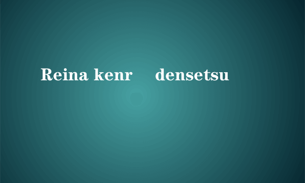 Reina kenrô densetsu