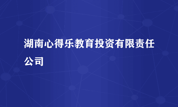 湖南心得乐教育投资有限责任公司