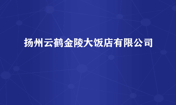 扬州云鹤金陵大饭店有限公司