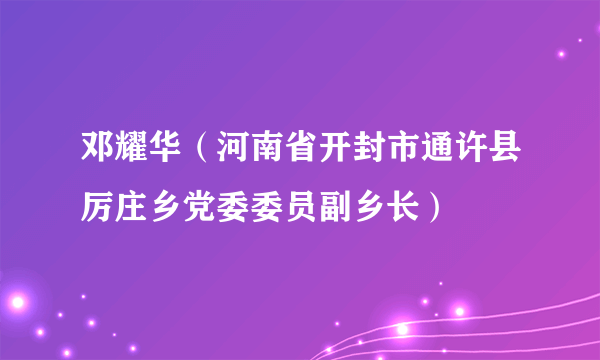 邓耀华（河南省开封市通许县厉庄乡党委委员副乡长）