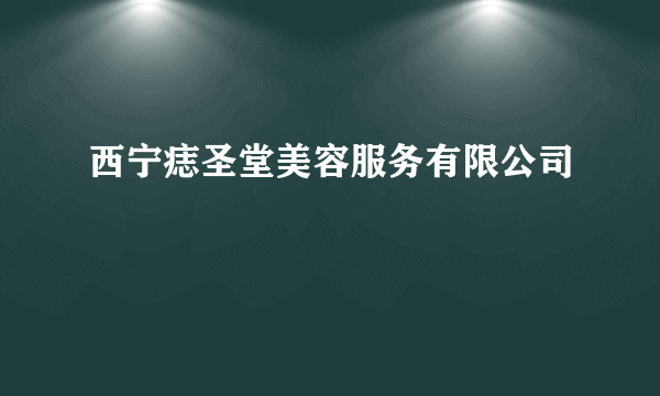 西宁痣圣堂美容服务有限公司