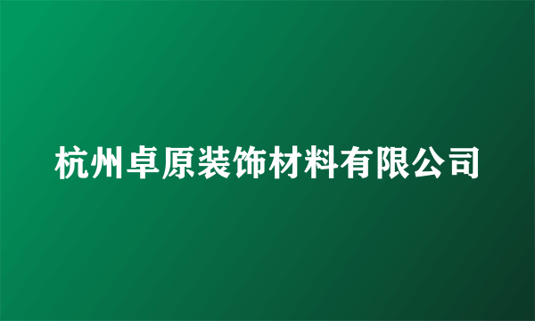 杭州卓原装饰材料有限公司