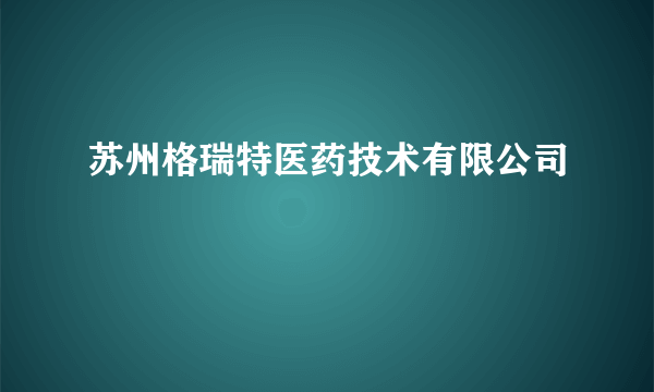 苏州格瑞特医药技术有限公司