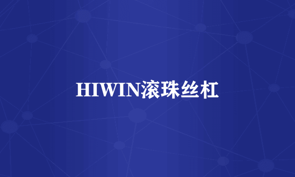 HIWIN滚珠丝杠