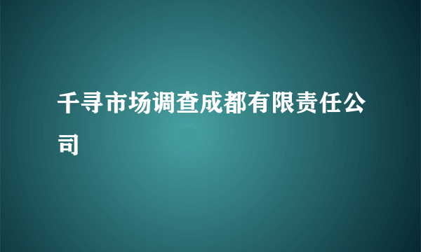 千寻市场调查成都有限责任公司