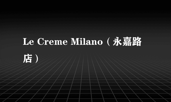 Le Creme Milano（永嘉路店）