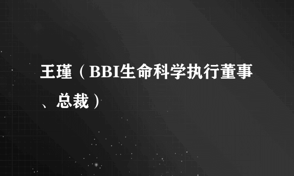 王瑾（BBI生命科学执行董事、总裁）