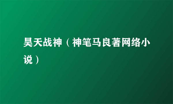 昊天战神（神笔马良著网络小说）