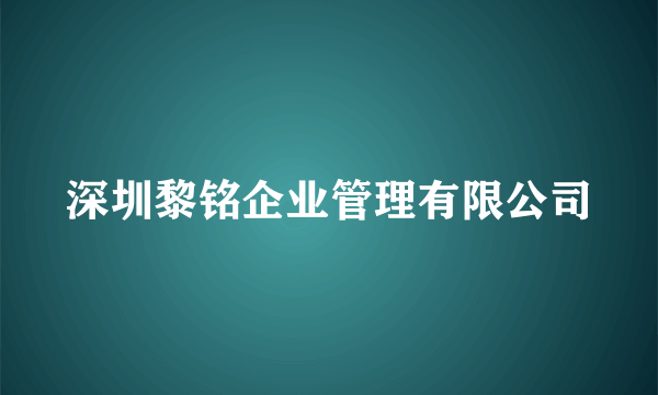 深圳黎铭企业管理有限公司