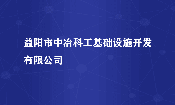 益阳市中冶科工基础设施开发有限公司