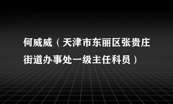 何威威（天津市东丽区张贵庄街道办事处一级主任科员）