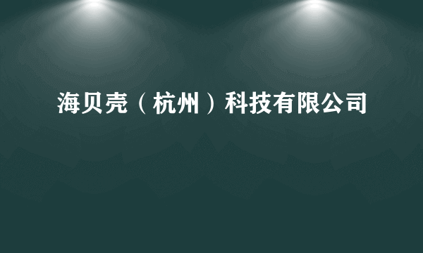 海贝壳（杭州）科技有限公司