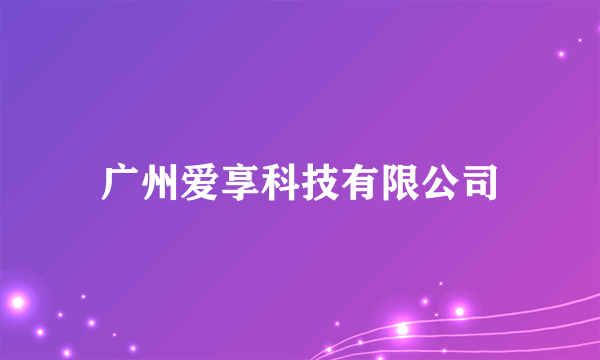 广州爱享科技有限公司