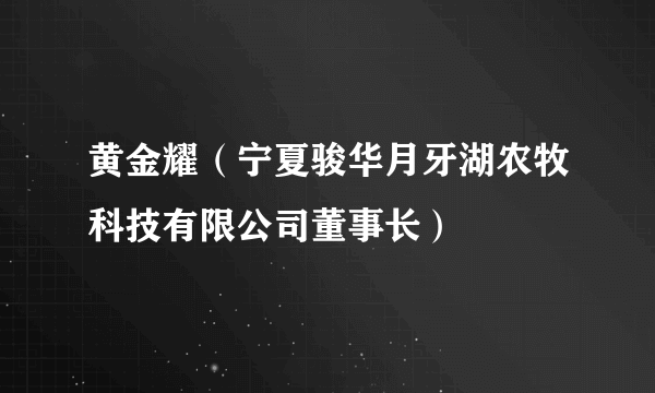 黄金耀（宁夏骏华月牙湖农牧科技有限公司董事长）