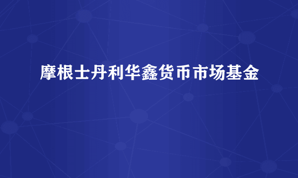 摩根士丹利华鑫货币市场基金