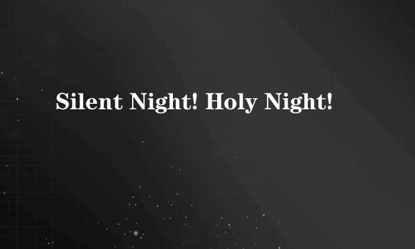 Silent Night! Holy Night!