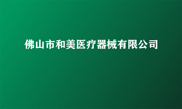 佛山市和美医疗器械有限公司