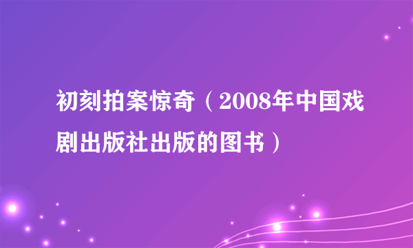 初刻拍案惊奇（2008年中国戏剧出版社出版的图书）