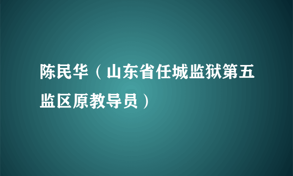 陈民华（山东省任城监狱第五监区原教导员）