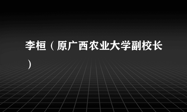 李桓（原广西农业大学副校长）