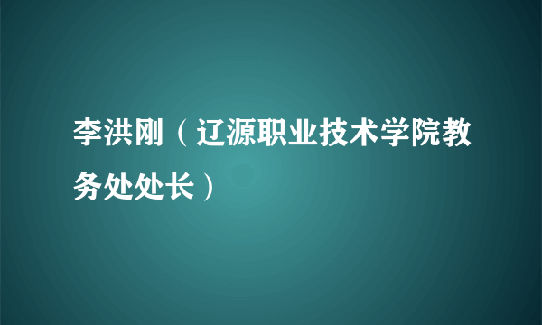 李洪刚（辽源职业技术学院教务处处长）