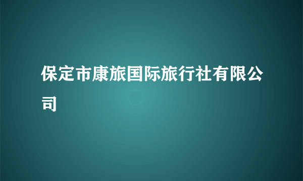 保定市康旅国际旅行社有限公司