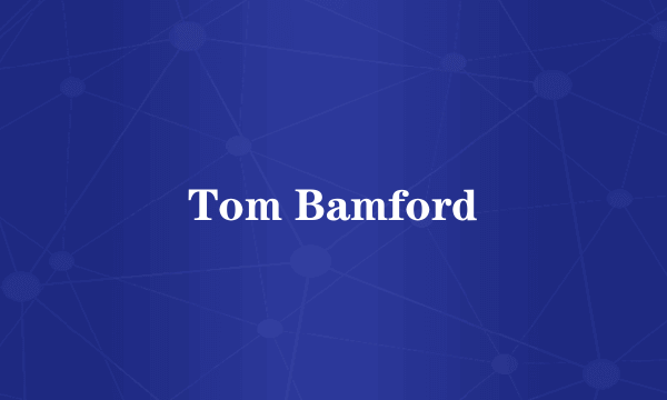 Tom Bamford